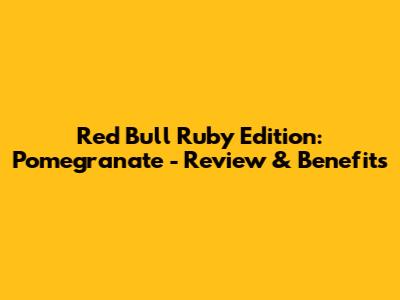 Red Bull Ruby Edition: Pomegranate - Review & Benefits