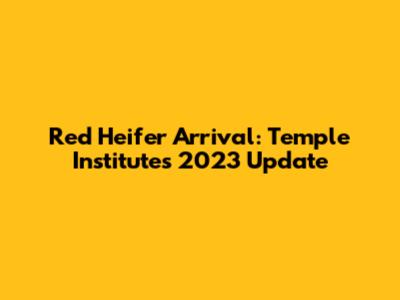 Red Heifer Arrival: Temple Institute's 2023 Update