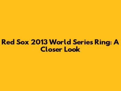 Red Sox 2013 World Series Ring: A Closer Look