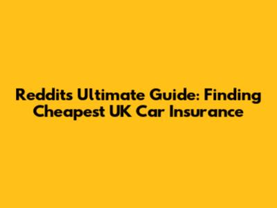 Reddit's Ultimate Guide: Finding Cheapest UK Car Insurance