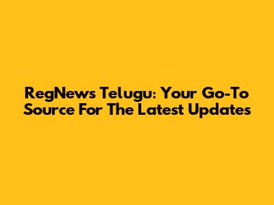 RegNews Telugu: Your Go-To Source For The Latest Updates