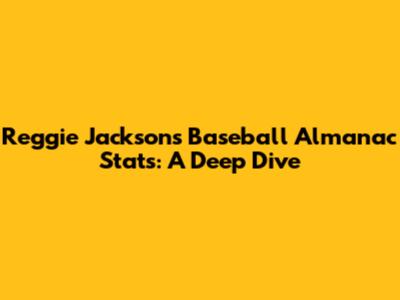 Reggie Jackson's Baseball Almanac Stats: A Deep Dive