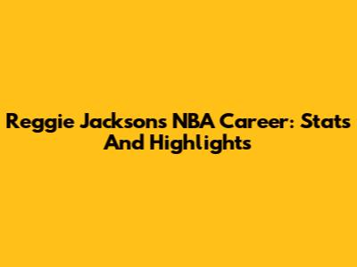 Reggie Jackson's NBA Career: Stats And Highlights