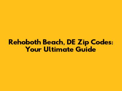 Rehoboth Beach, DE Zip Codes: Your Ultimate Guide