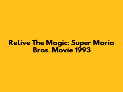 Relive The Magic: Super Mario Bros. Movie 1993