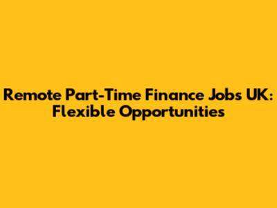 Remote Part-Time Finance Jobs UK: Flexible Opportunities