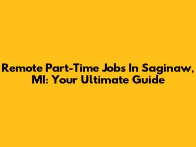 Remote Part-Time Jobs In Saginaw, MI: Your Ultimate Guide