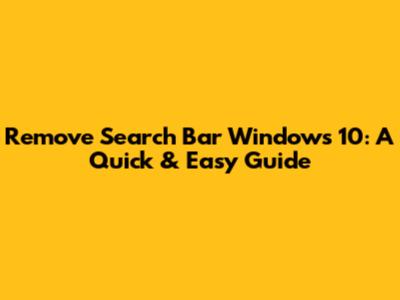 Remove Search Bar Windows 10: A Quick & Easy Guide