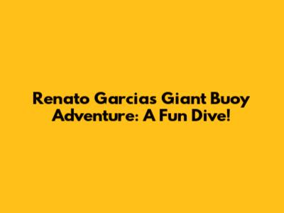 Renato Garcia's Giant Buoy Adventure: A Fun Dive!