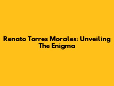 Renato Torres Morales: Unveiling The Enigma