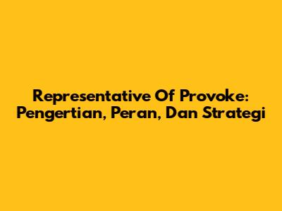 Representative Of Provoke: Pengertian, Peran, Dan Strategi