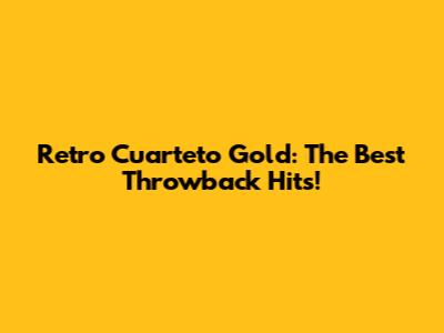 Retro Cuarteto Gold: The Best Throwback Hits!
