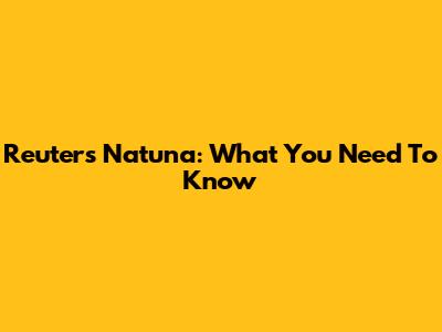 Reuters Natuna: What You Need To Know