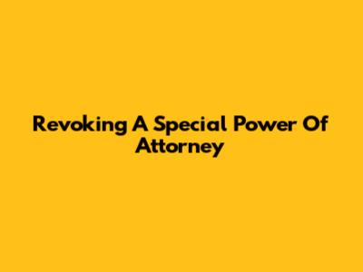 Revoking A Special Power Of Attorney
