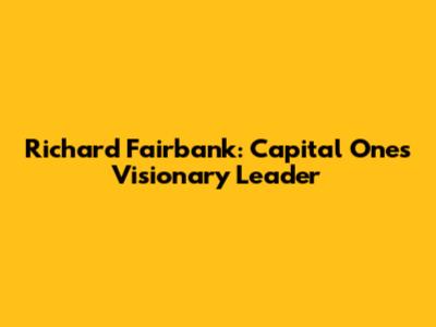 Richard Fairbank: Capital One's Visionary Leader