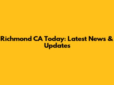 Richmond CA Today: Latest News & Updates