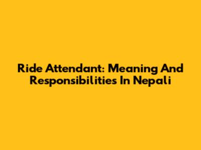 Ride Attendant: Meaning And Responsibilities In Nepali