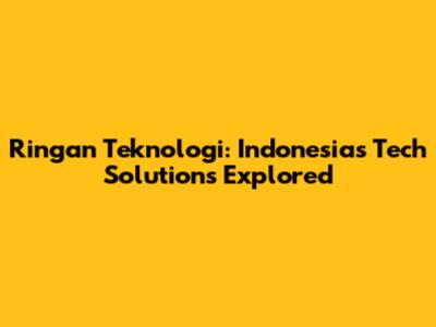 Ringan Teknologi: Indonesia's Tech Solutions Explored