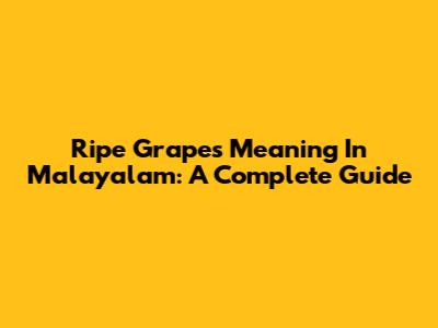 Ripe Grapes Meaning In Malayalam: A Complete Guide