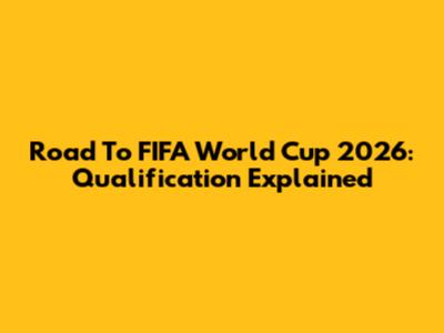 Road To FIFA World Cup 2026: Qualification Explained