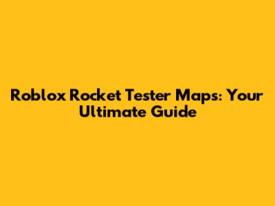 Roblox Rocket Tester Maps: Your Ultimate Guide