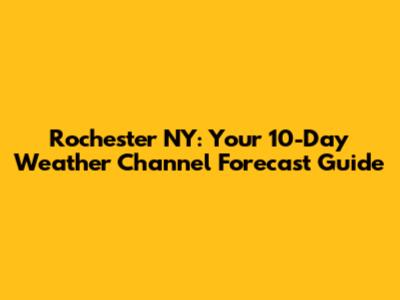 Rochester NY: Your 10-Day Weather Channel Forecast Guide