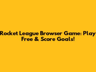 Rocket League Browser Game: Play Free & Score Goals!