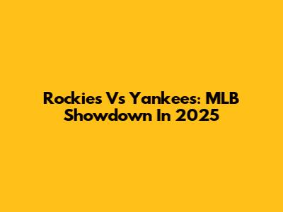Rockies Vs Yankees: MLB Showdown In 2025