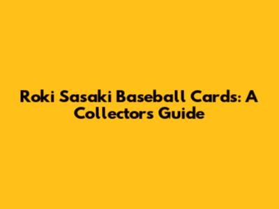 Roki Sasaki Baseball Cards: A Collector's Guide