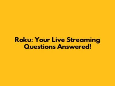 Roku: Your Live Streaming Questions Answered!