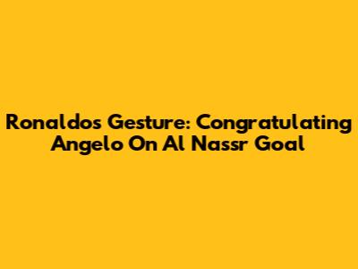 Ronaldo's Gesture: Congratulating Angelo On Al Nassr Goal
