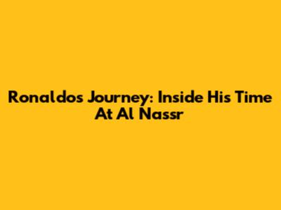 Ronaldo's Journey: Inside His Time At Al Nassr