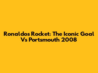 Ronaldo's Rocket: The Iconic Goal Vs Portsmouth 2008