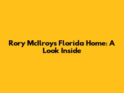 Rory McIlroy's Florida Home: A Look Inside