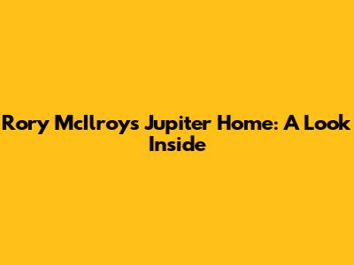 Rory McIlroy's Jupiter Home: A Look Inside