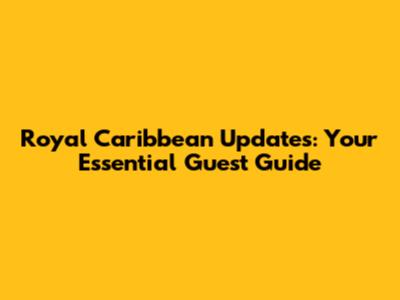 Royal Caribbean Updates: Your Essential Guest Guide