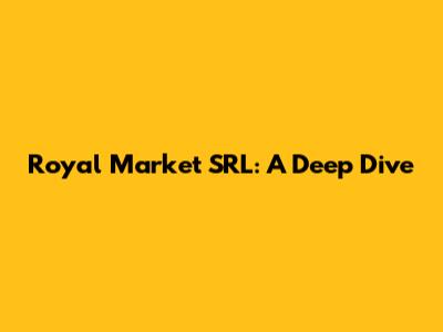Royal Market SRL: A Deep Dive