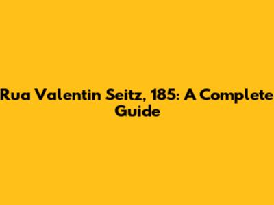 Rua Valentin Seitz, 185: A Complete Guide