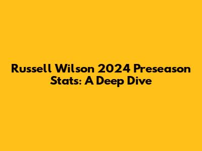 Russell Wilson 2024 Preseason Stats: A Deep Dive