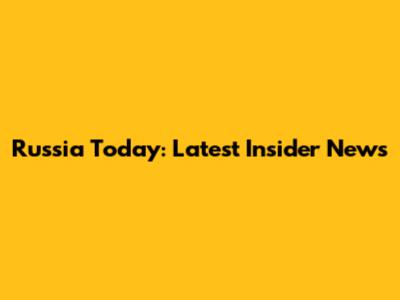 Russia Today: Latest Insider News