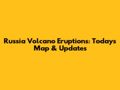 Russia Volcano Eruptions: Today's Map & Updates