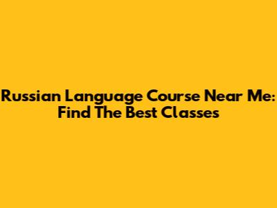 Russian Language Course Near Me: Find The Best Classes