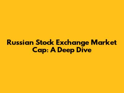 Russian Stock Exchange Market Cap: A Deep Dive