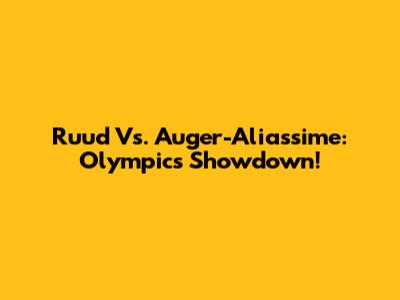 Ruud Vs. Auger-Aliassime: Olympics Showdown!