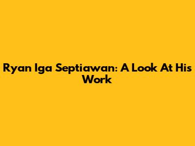 Ryan Iga Septiawan: A Look At His Work