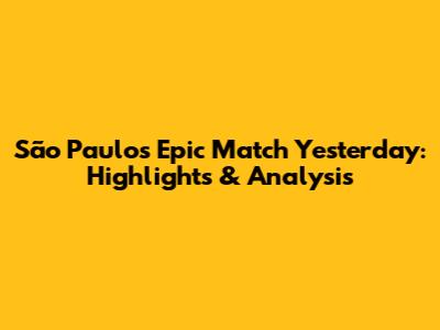 São Paulo's Epic Match Yesterday: Highlights & Analysis