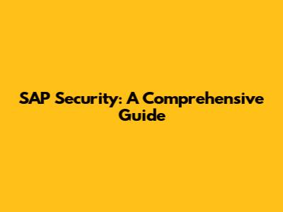 SAP Security: A Comprehensive Guide