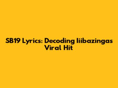 SB19 Lyrics: Decoding Iiibazinga's Viral Hit