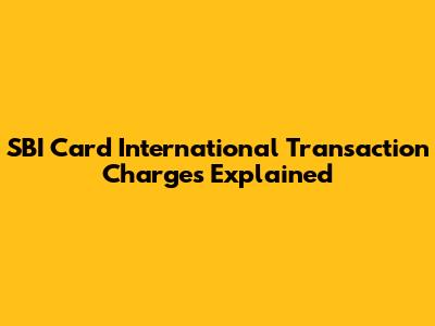 SBI Card International Transaction Charges Explained
