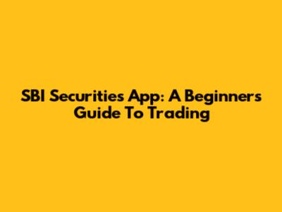 SBI Securities App: A Beginner's Guide To Trading